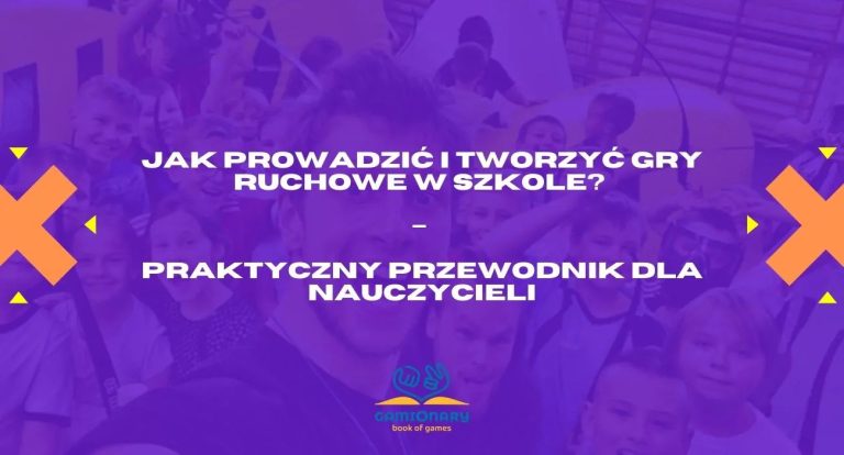 Jak prowadzić i tworzyć gry i zabawy ruchowe w szkole?