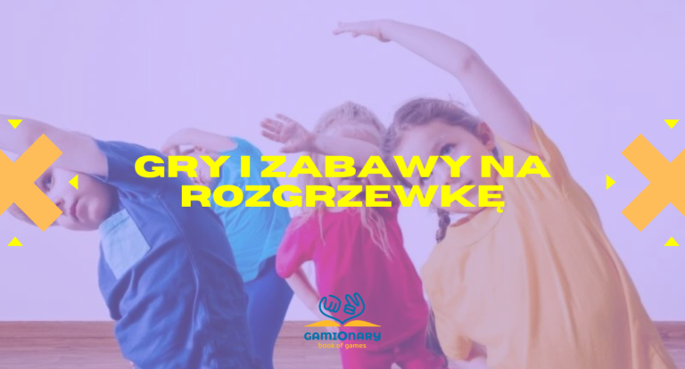 Gry i zabawy na rozgrzewkę. Przygotuj dzieci do lekcji tak aby miały z tego frajdę.