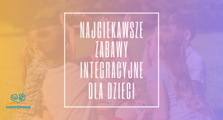 GRY I ZABAWY INTEGRACYJNE DLA DZIECI