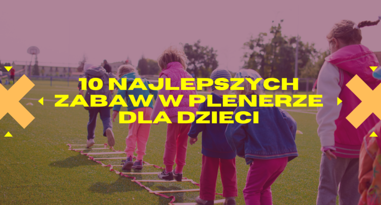 Zabawy dla dzieci na dworze - top 10 zabaw ruchowych