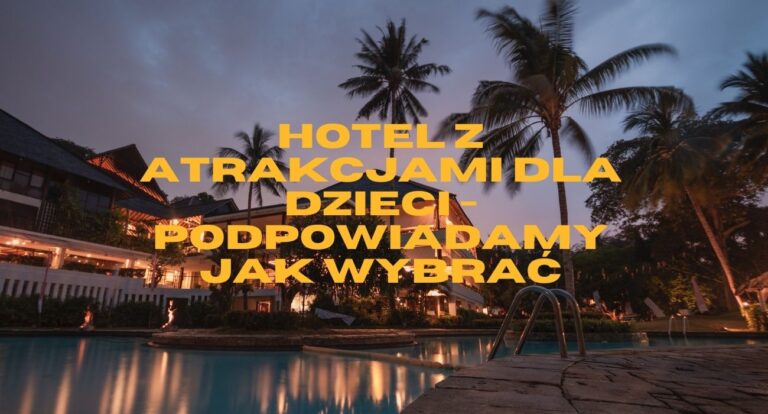Hotel z atrakcjami dla dzieci - podpowiadamy jak wybrać